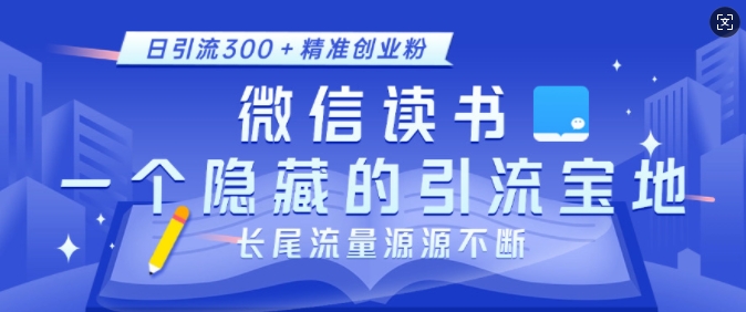 微信读书，一个隐藏的引流宝地，不为人知的小众打法，日引流300+精准创业粉，长尾流量源源不断-知一资源网