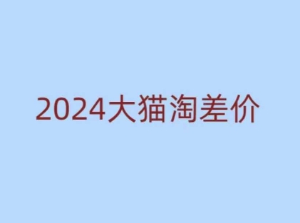 2024版大猫淘差价课程，新手也能学的无货源电商课程-知一资源网