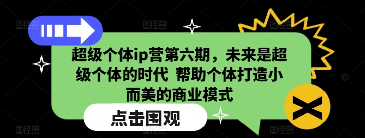 超级个体ip营第六期，未来是超级个体的时代  帮助个体打造小而美的商业模式-知一资源网