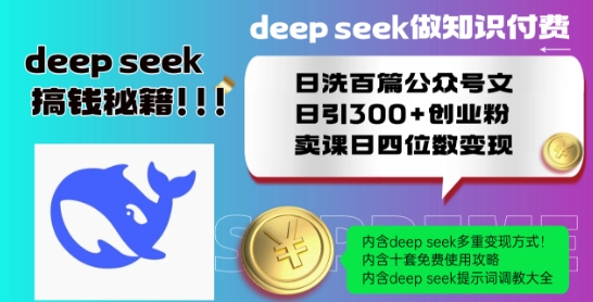 Deepseek做知识付费日洗百篇公众号文日引300+创业粉,卖课日四位数变现保姆级教程!