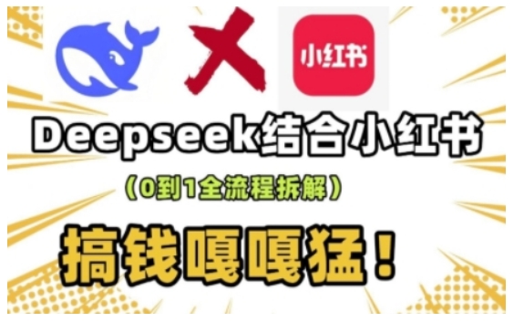 deepseek+小红书打造流量生产线实操课，0到1全流程拆解，搞钱嘎嘎猛-知一资源网