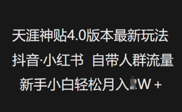 天涯神贴4.0版本最新玩法，抖音·小红书自带人群流量，新手小白轻松月入过W-知一资源网