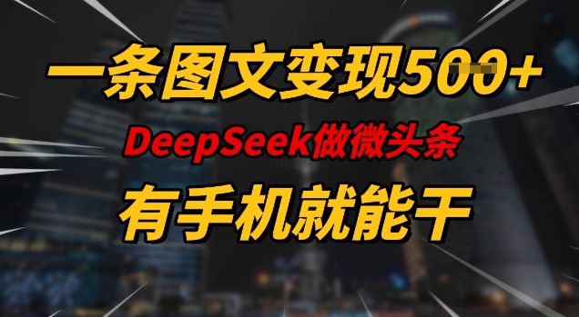 一条图文变现5张，DeeSeep微头条，有手机就能做-知一资源网