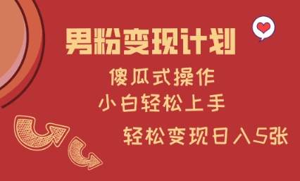 男粉变现计划，傻瓜式操作，小白轻松日入多张【揭秘】-知一资源网