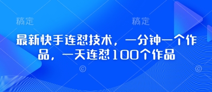最新快手连怼技术，一分钟一个作品，一天连怼100个作品-知一资源网