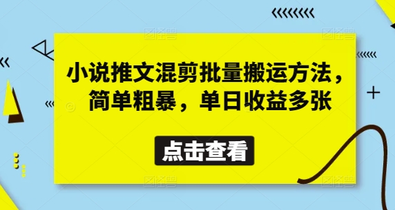 小说推文混剪批量搬运方法，简单粗暴，单日收益多张-知一资源网