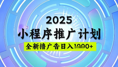 2025微信小程序推广计划，撸广告玩法，日均5张，稳定简单【揭秘】-知一资源网