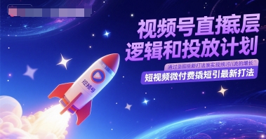 视频号直播底层逻辑和投放计划，短视频微付费撬短引最新打法-知一资源网