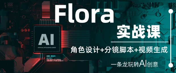 Flora实战课：角色设计+分镜脚本+视频生成，一条龙玩转AI创意-知一资源网