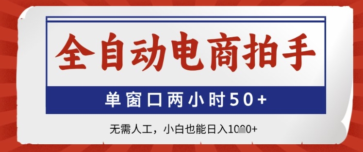 全自动电商拍手，单窗口两小时50+，无需人工，小白也能日入1k+【揭秘】-知一资源网