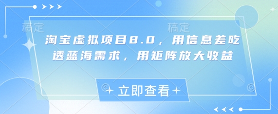 淘宝虚拟项目8.0，用信息差吃透蓝海需求，用矩阵放大收益-知一资源网