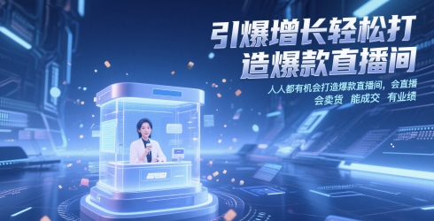 引爆增长轻松打造爆款直播间，​人人都有机会打造爆款直播间，会直播 会卖货 能成交 有业绩-知一资源网