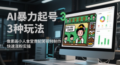 AI暴力起号3种玩法，像素画小人食堂贵妃搞笑视频制作，快速涨粉实操-知一资源网