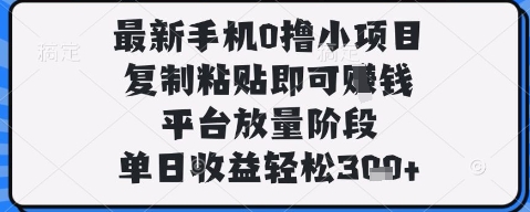 最新手机0撸小项目，复制粘贴即可挣钱，平台放量阶段，单日收益轻松3张+【揭秘】-知一资源网