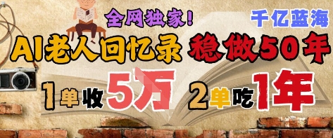 AI帮老人写回忆录，可以稳做50年的蓝海赛道，一单收2-3W，2单吃一年，长久可持续-知一资源网