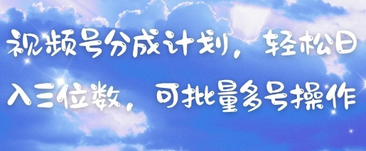 视频号分成计划，轻松日入三位数，可批量多号操作-知一资源网