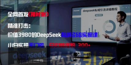 精准打击：价值3980的DeepSeek私域引流实操课，小白实操无门槛，日引精准粉300+-知一资源网