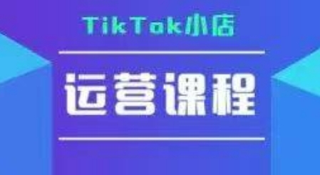 TikTok小店运营实操课，TK​小店运营实操+疑难答疑-知一资源网