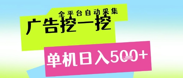 广告挖一挖全自动采集，单机日入5张+，小白轻松矩阵【揭秘】-知一资源网