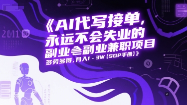 AI代写接单，永远不会失业的副业兼职项目，多劳多得，月入1-3W【SOP手册】-知一资源网