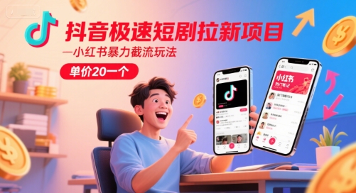 抖音极速短剧拉新项目，小红书暴力截流玩法，单价20一个-知一资源网