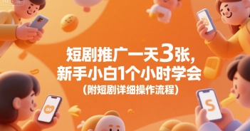 短剧推广一天3张，新手小白1个小时学会(附短剧详细操作流程)-知一资源网
