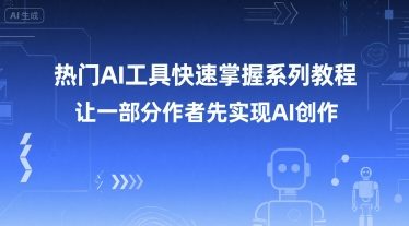 热门AI工具快速掌握系列教程，让一部分创作者先实现AI创作-知一资源网