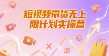短视频带货无上限计划实操营，新人短视频带货工具流养号破播文案运营篇课程-知一资源网