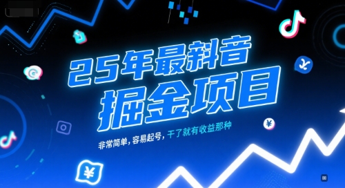 25年最新抖音掘金项目，非常简单，容易起号，干了就有收益那种-知一资源网