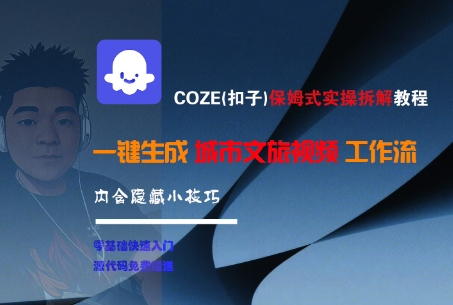 COZE(扣子)保姆式实操拆解教程，一键生成城市文旅视频工作流，内含隐藏小技巧-知一资源网