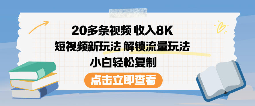 20多条视频收入8K，短视频新玩法，解锁流量玩法，小白轻松复制-知一资源网