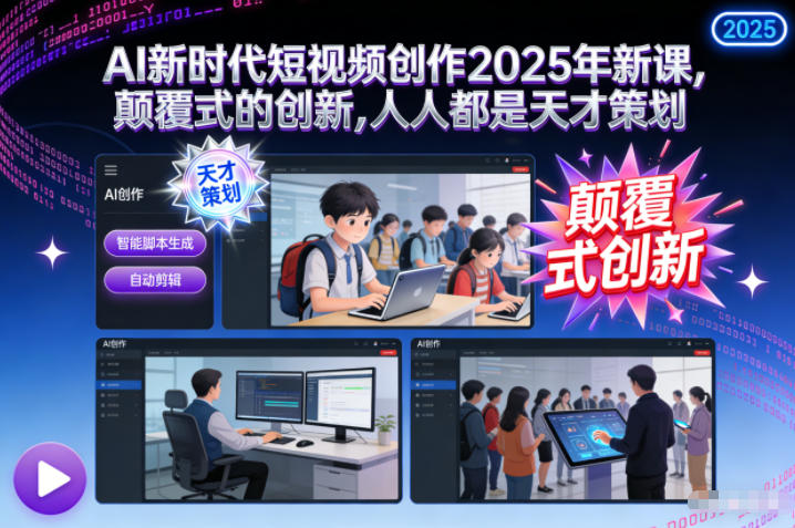 AI新时代短视频创作2025年新课，​颠覆式的创新，人人都是天才策划-知一资源网