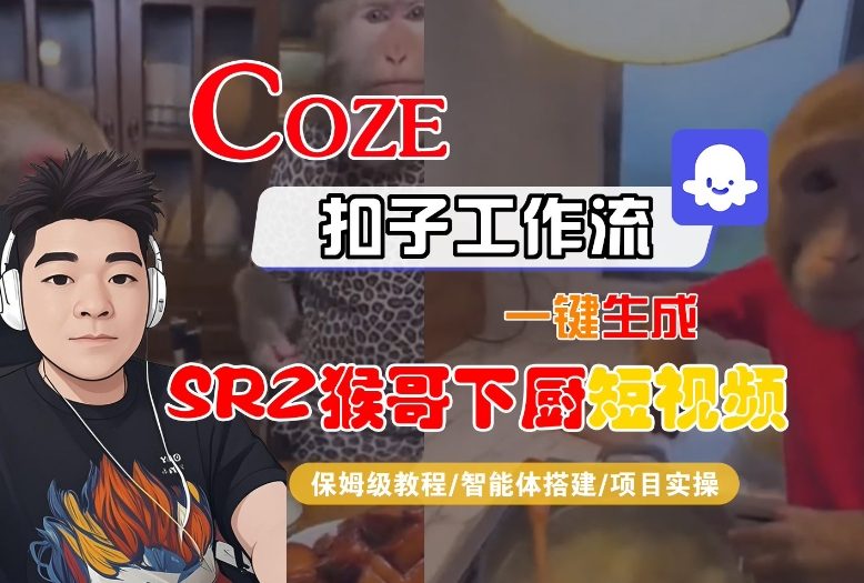 Coze扣子智能体工作流一键生成“SORA2猴哥下厨“短视频，全流程保姆级教学-知一资源网
