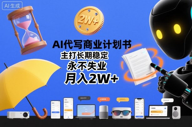 AI代写商业计划书，主打长期稳定，永不失业，月入2W+-知一资源网