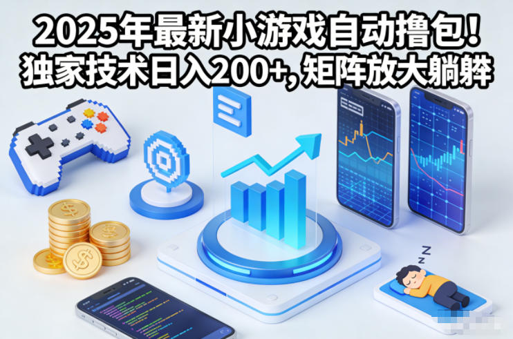 2025年最新小游戏自动撸包！独家技术日入2张+，矩阵放大躺賺【揭秘】-知一资源网