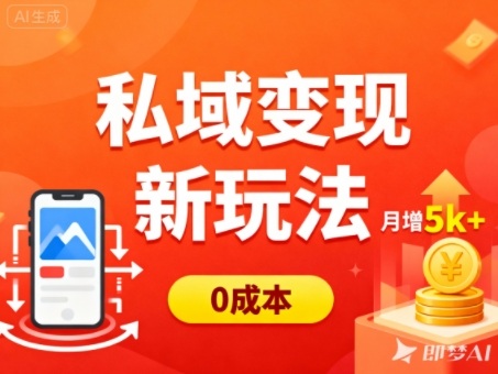 私域变现新玩法，0成本，多端引流，普通人月增收5k+-知一资源网
