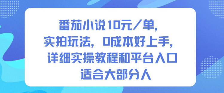 番茄小说10米每单，实拍玩法，0成本好上手，详细实操教程和平台入口适合大部分人-知一资源网