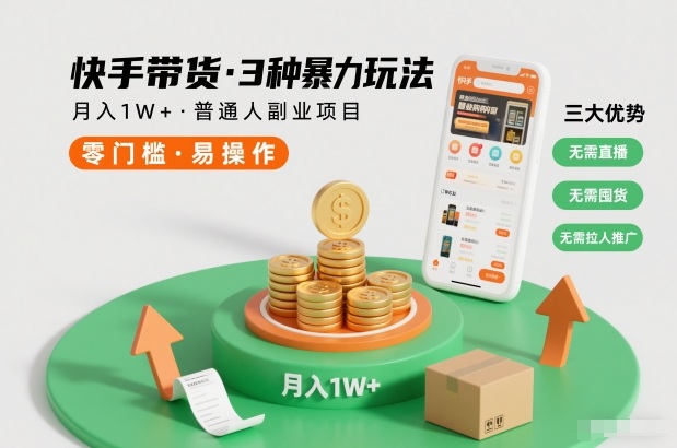 快手带货3种暴力玩法，月入1W+，无需直播、无需囤货、无需拉人推广，适合普通人副业项目-知一资源网