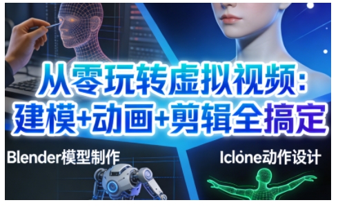 从零玩转虚拟视频：建模+动画+剪辑全搞定，轻松创作出专业级的虚拟视频内容-知一资源网