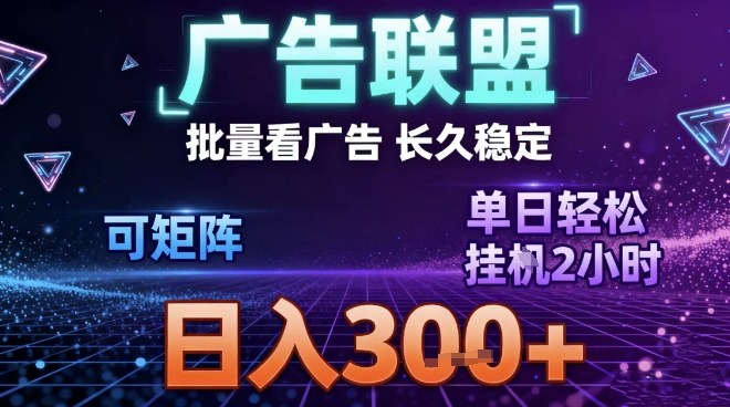 最新广告联盟全自动掘金，长期稳定，单窗口最高收益30+，可矩阵日入3张【揭秘】-知一资源网