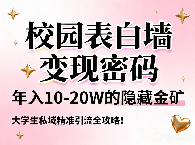 校园表白墙变现密码，年入10-20W的隐藏金矿，大学生私域精准引流全攻略！-知一资源网