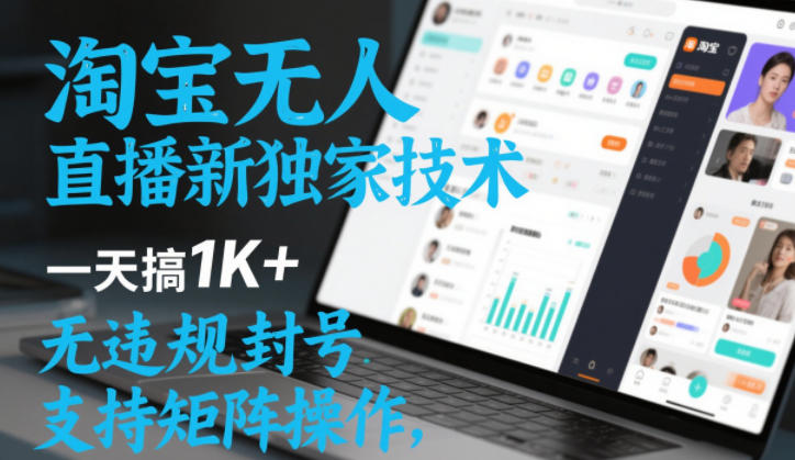 淘宝无人直播最新独家技术，一天搞1K+，无违规封号，支持矩阵操作，长期稳定【内部揭秘】-知一资源网