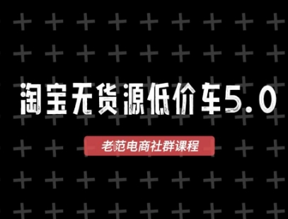 淘宝无货源价车5.0，​2025最新VIP淘宝无货源课程，1688代发，蓝海选品，零成本创业首选（更新）-知一资源网