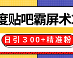 售价668元百度贴吧精准引流霸屏术2.0,实战操作日引300+精准粉全过程-知一资源网