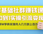 零基础社群赚钱课：从0到1实操引流变现，帮助18W学员实现月入几万到上百万-知一资源网