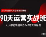 价值3499的90天运营实战班，人人都能掌握来自BAT的实战秘籍-知一资源网