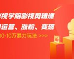 卡牌影视学院影视剪辑课：影视号运营、涨粉、变现、月入5000-10万暴力玩法-知一资源网