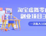 淘宝虚拟零成本副业项目3.0,实战操作一天收入100+賺点零花钱或生活费-知一资源网