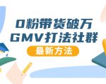 0粉带货破万GMV打法社群,抖音新号快速一场直接破万流量,最新独家方法-知一资源网