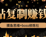摸鱼思维+boss修炼社·粘贴复制赚钱术，我靠粘贴复制又赚了3万多，月入20万的项目-知一资源网